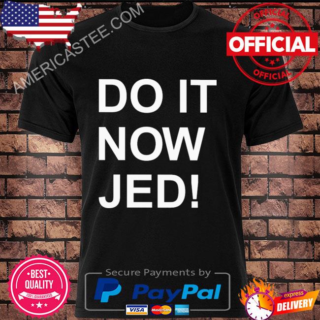 Do it now jed shirt