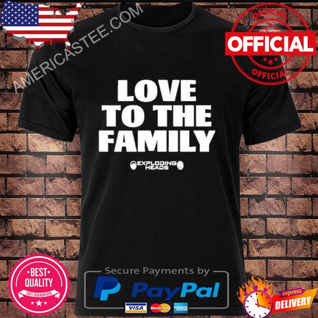Exploding Heads Love To The Family Shirt