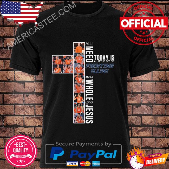 Funny All I need today is a little bit of illinois fighting illini and a whole lot of jesus 2023 shirt
