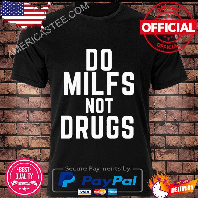 Funny do milfs not drugs 2023 shirt