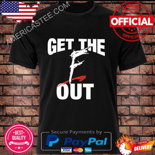 Get The F Out Shirt