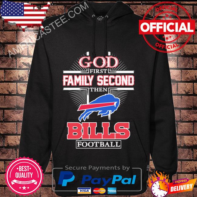 God first family second then Buffalo Bills shirt, hoodie, sweater