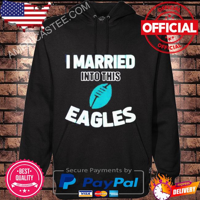I Married Into This Eagles, Funny Football NFL Philadelphia Eagles
