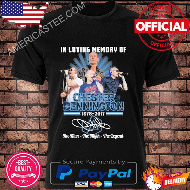 In loving memory of Chester Bennington the man the myth the legend shirt