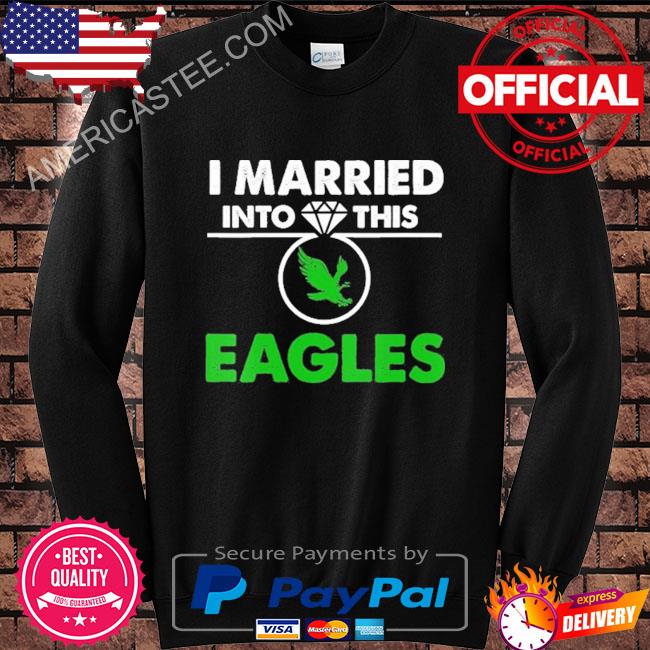 Premium I married into this eagles shirt, hoodie, sweater, long sleeve and  tank top