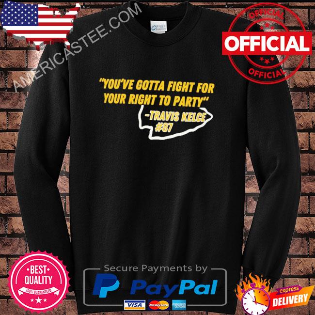 Travis Kelce fight for your right to party shirt, hoodie, sweater, long  sleeve and tank top