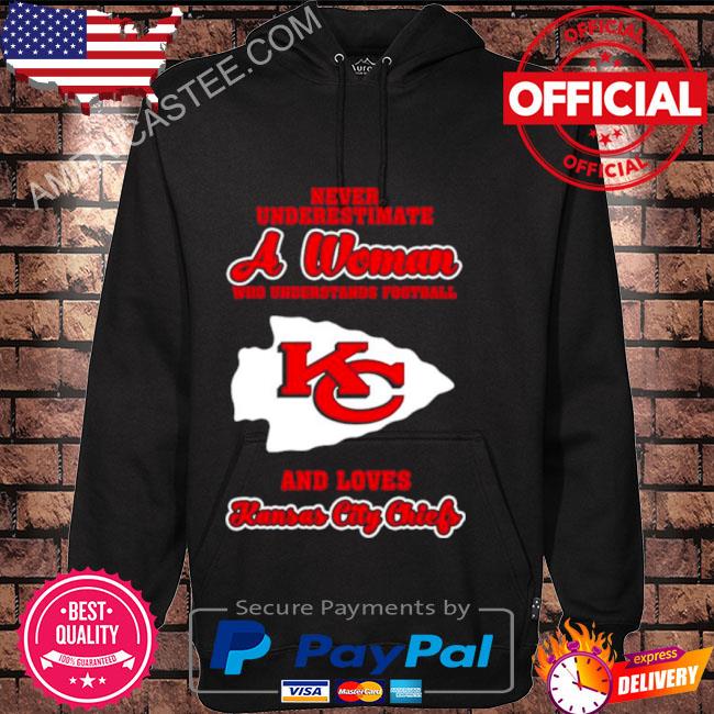 Never Underestimate A Woman Who Understand Football And Loves Chiefs T Shirt,  hoodie, sweater, long sleeve and tank top