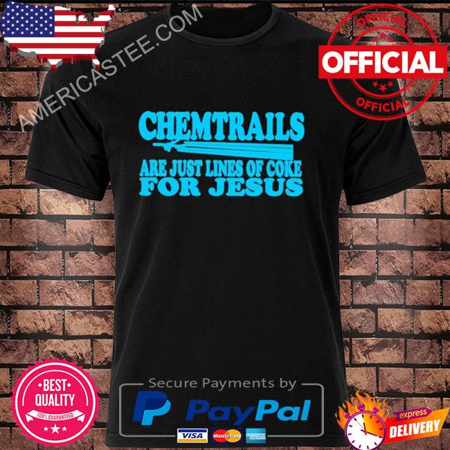 Official Chemtrails are just lines of coke for jesus shirt