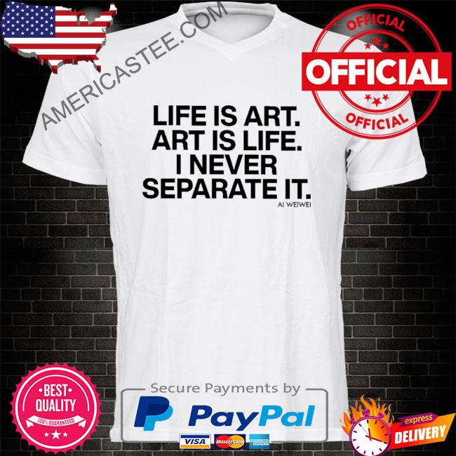 Official Forbes life is art art is life I never separate it ai weiwei shirt