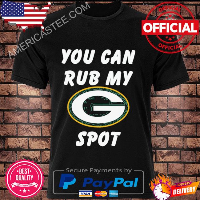 Green Bay Packers You Can Rub My G Spot Shirt