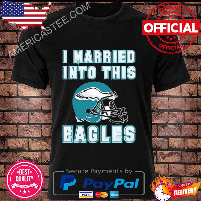 Official I married into this eagles philadelphia football fan the iggles shirt
