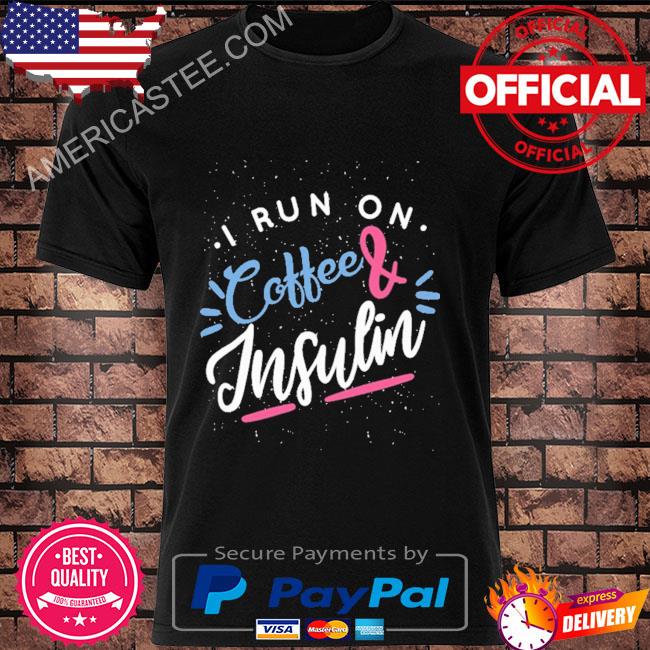 Official I run on coffee and insulin shirt