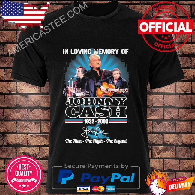 Official In loving memory of Johnny Cash 1932 2003 the man the myth the legend signature shirt