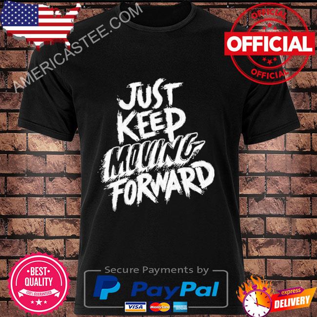 Official Just keep moving forward inspirational shirt