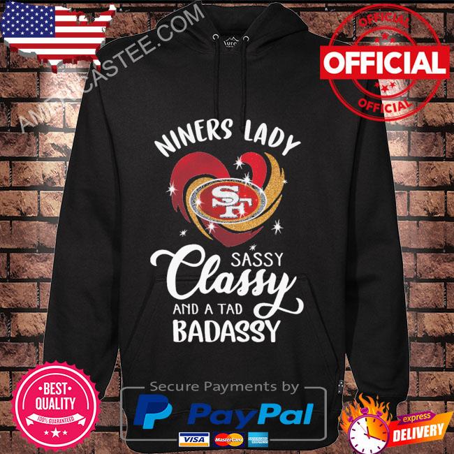 Official San francisco 49ers niners lady sassy classy and a tad badassy  2023 shirt, hoodie, sweater, long sleeve and tank top