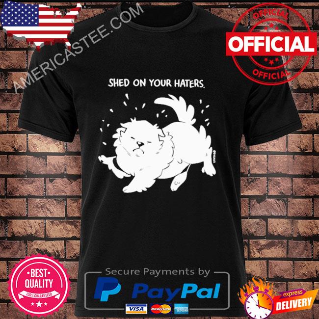 Official Shed on your haters shirt