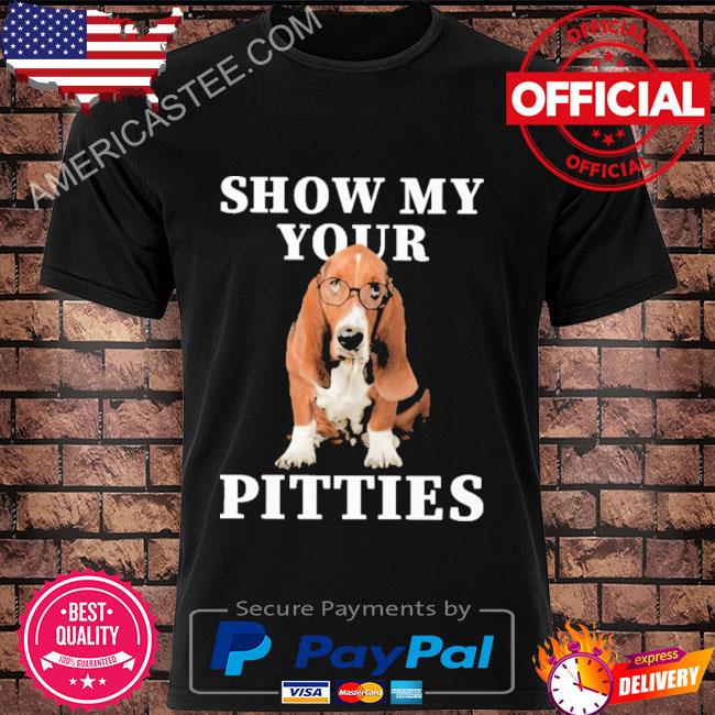 Official Show my your pitties shirt