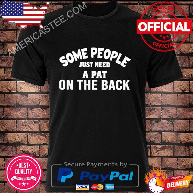 Official Some people just need a pat on the back shirt