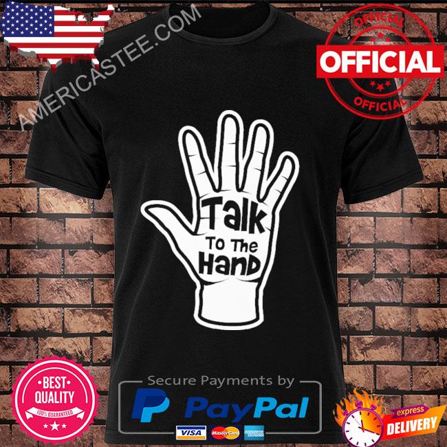Official Talk to the hand shirt