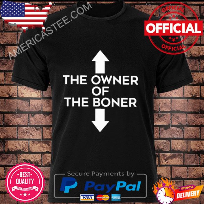 Official The owner of the boner shirt