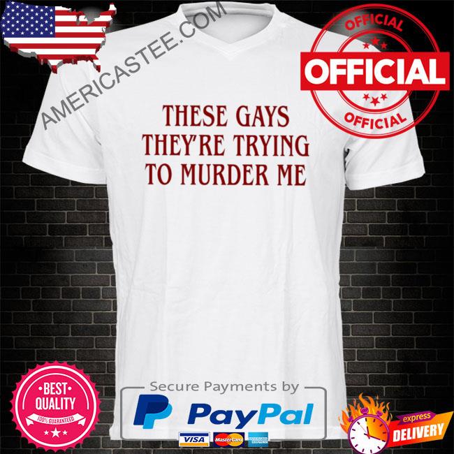 Official They're trying to murder me shirt