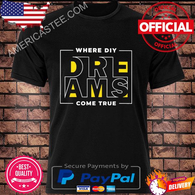 Official Where diy dreams come true shirt