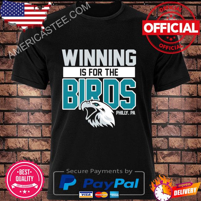 Official Winning is for the birds philly philadelphia football shirt