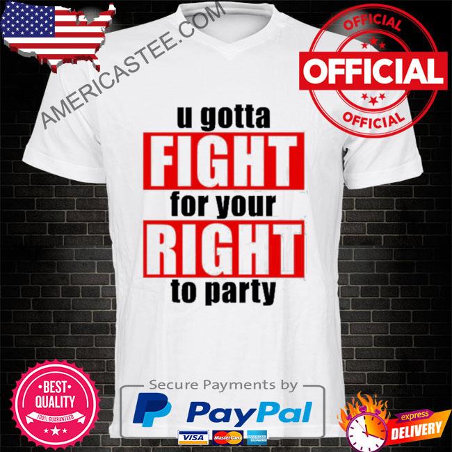 Official You gotta fight for your right to party 2023 shirt