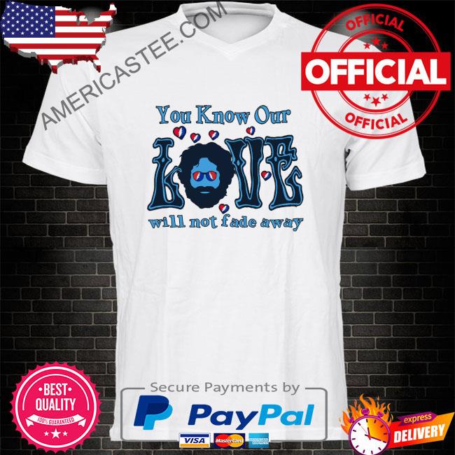 Official You know our love will not fade away shirt
