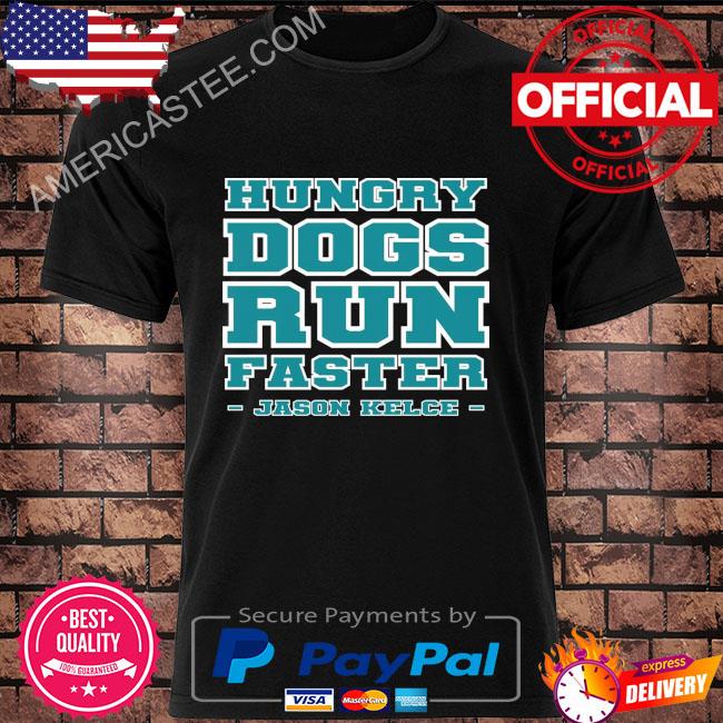 Philadelphia eagles hungry dogs run faster jason kelce shirt