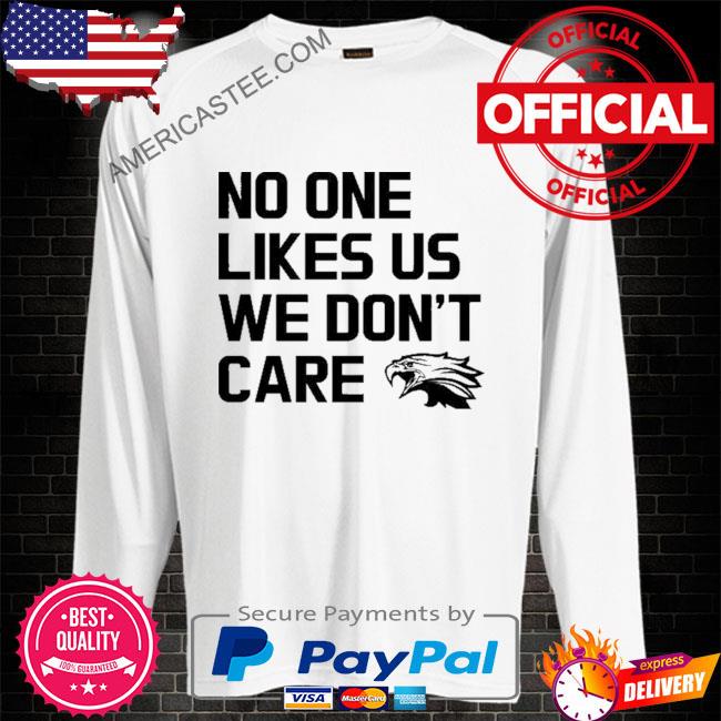 Philadelphia Eagles No One Likes Us We Don't Care 2023 shirt, hoodie,  sweater, long sleeve and tank top