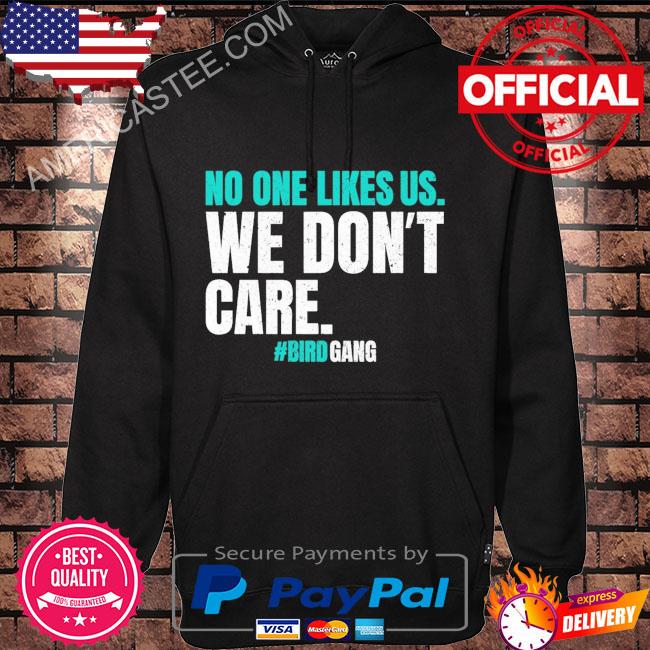 Philadelphia Eagles bird gang no one likes us we don't care shirt, hoodie,  sweater, long sleeve and tank top