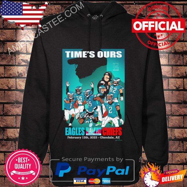 Philadelphia eagles time's our super bowl lvii shirt, hoodie, sweater, long  sleeve and tank top