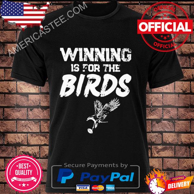 Philadelphia eagles winning is for the birds shirt