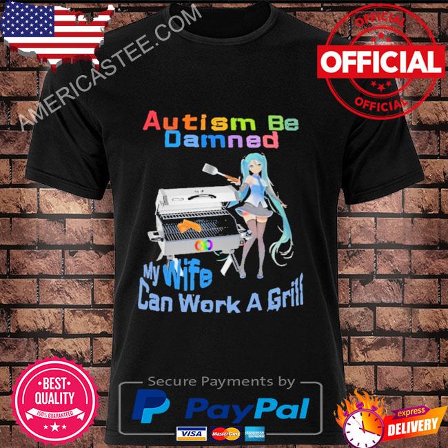 Premium Autism be damned my wife can work a grill shirt