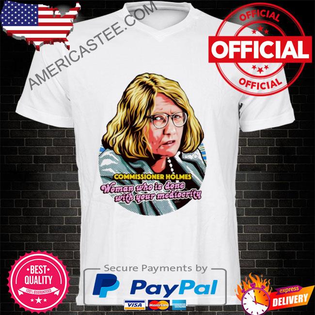 Premium Commissioner holmes woman who is done with your mediocrity shirt