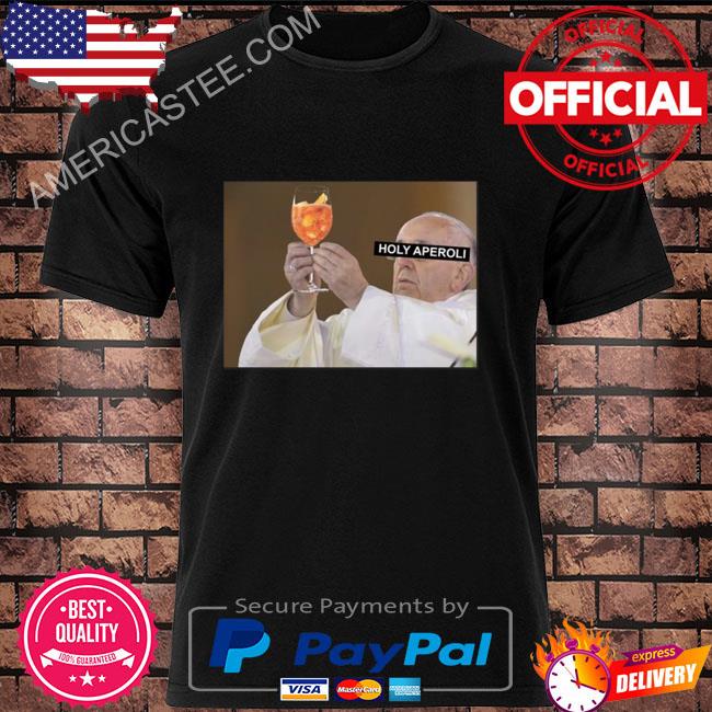 Premium Holy aperoli pope francis holding things meme shirt