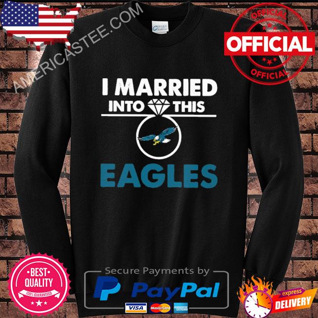 I married into this Eagles shirt, hoodie, sweater, long sleeve and