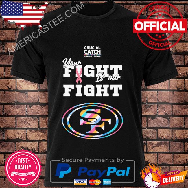 Premium San Francisco 49ers crucial catch intercept cancer your fight is  our fight shirt, hoodie, sweater, long sleeve and tank top