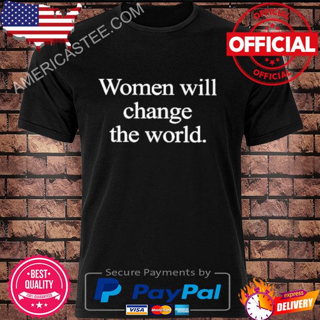 Premium Women will change the world shirt