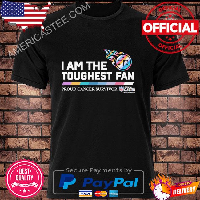 Tennessee Titans I am the toughest fan proud cancer survivor crucial catch intercept cancer shirt