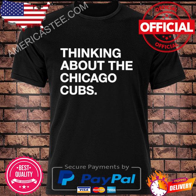 Official Thinking about the Chicago Cubs shirt, hoodie, sweater