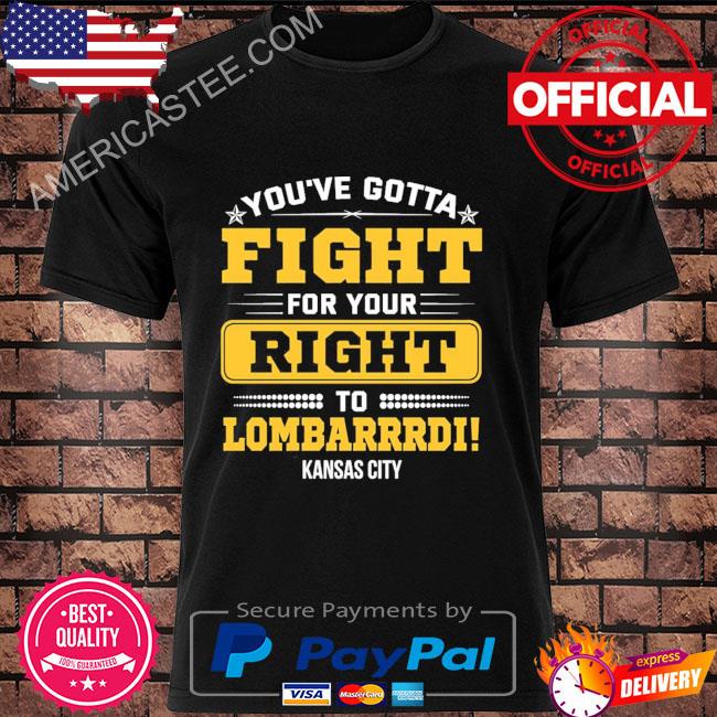 You've gotta fight for your right to lombardi Kansas city shirt