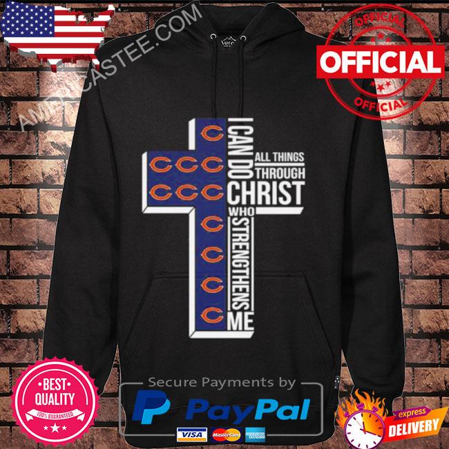 Chicago bears all things through I can do christ who strengthens me shirt,  hoodie, sweater, long sleeve and tank top