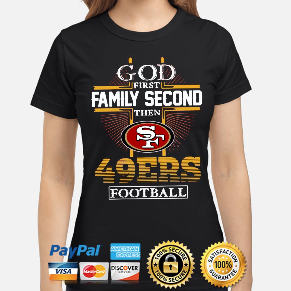 God first family second then San Francisco 49ers shirt