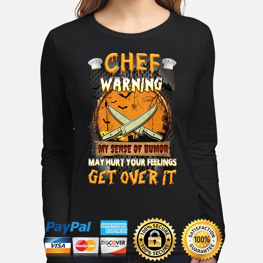 Chef Warning My Sense Of Humor May Hurt Your Feelings Get Over It Halloween Shirt Hoodie Sweater Long Sleeve And Tank Top