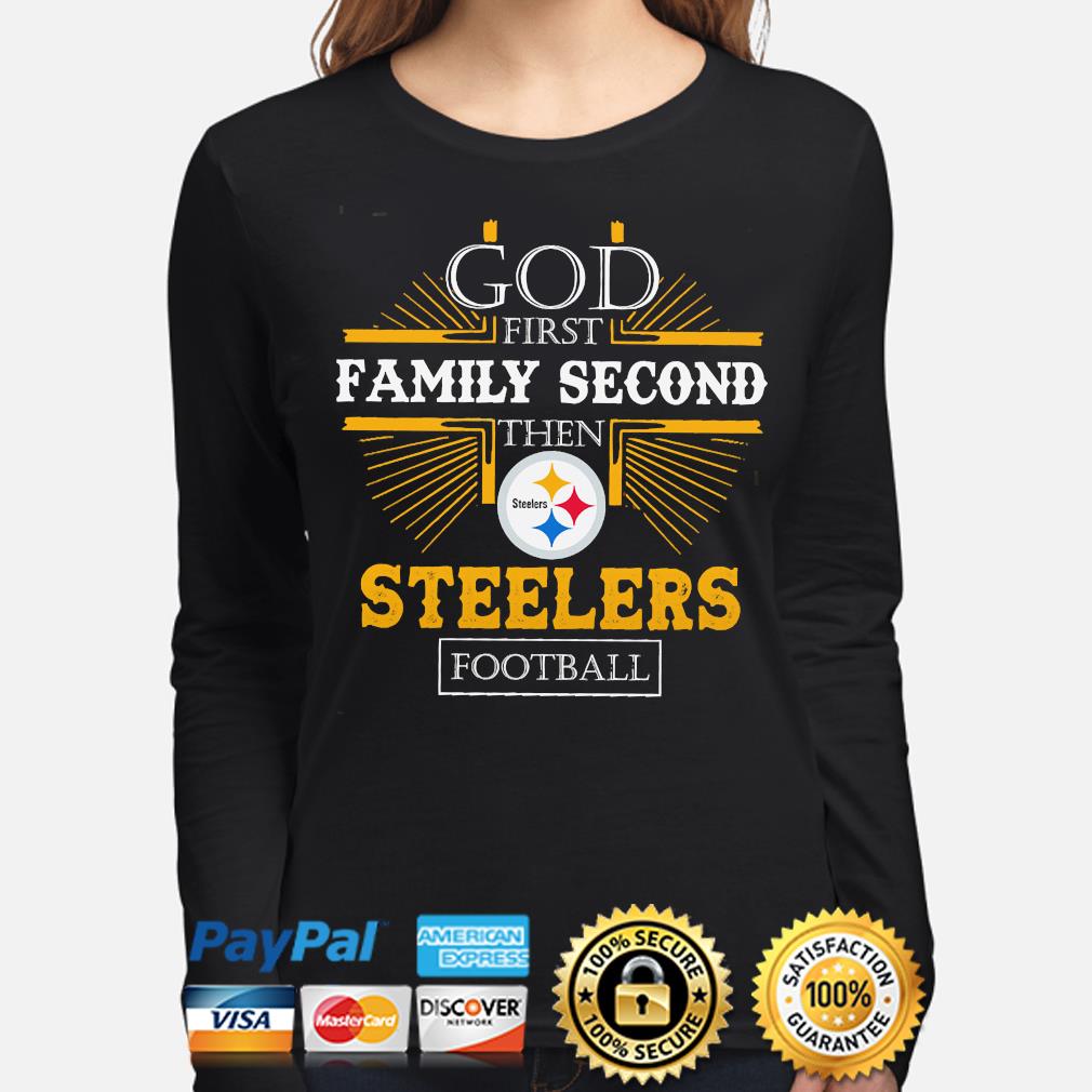 Official god First Family Second Then Pittsburgh Steelers Shirt, hoodie,  sweater, long sleeve and tank top