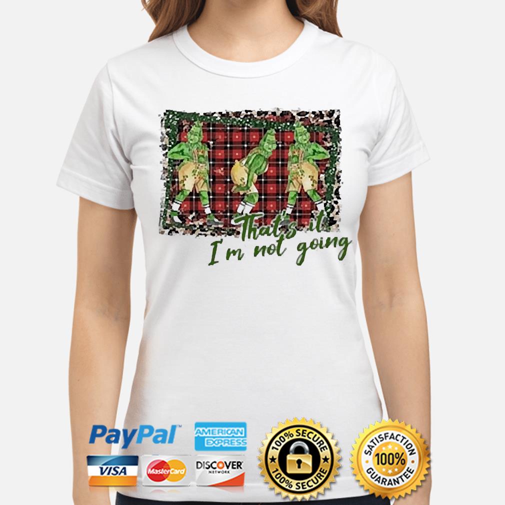 That's It I'm Not Going Grinch Sweatshirt, Hoodie, Grinch Family