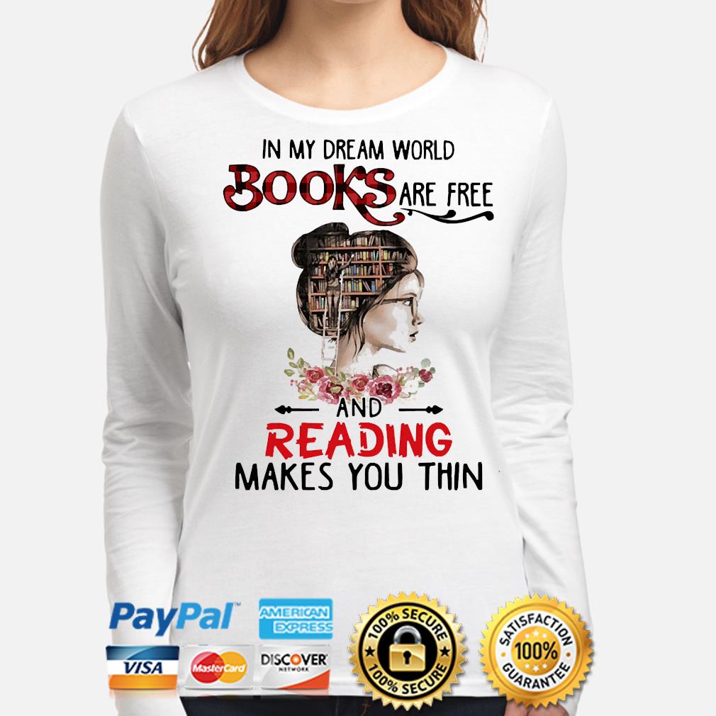 In My Dream World Books Are Free And Reading Makes You Thin Shirt Hoodie Sweater Long Sleeve And Tank Top