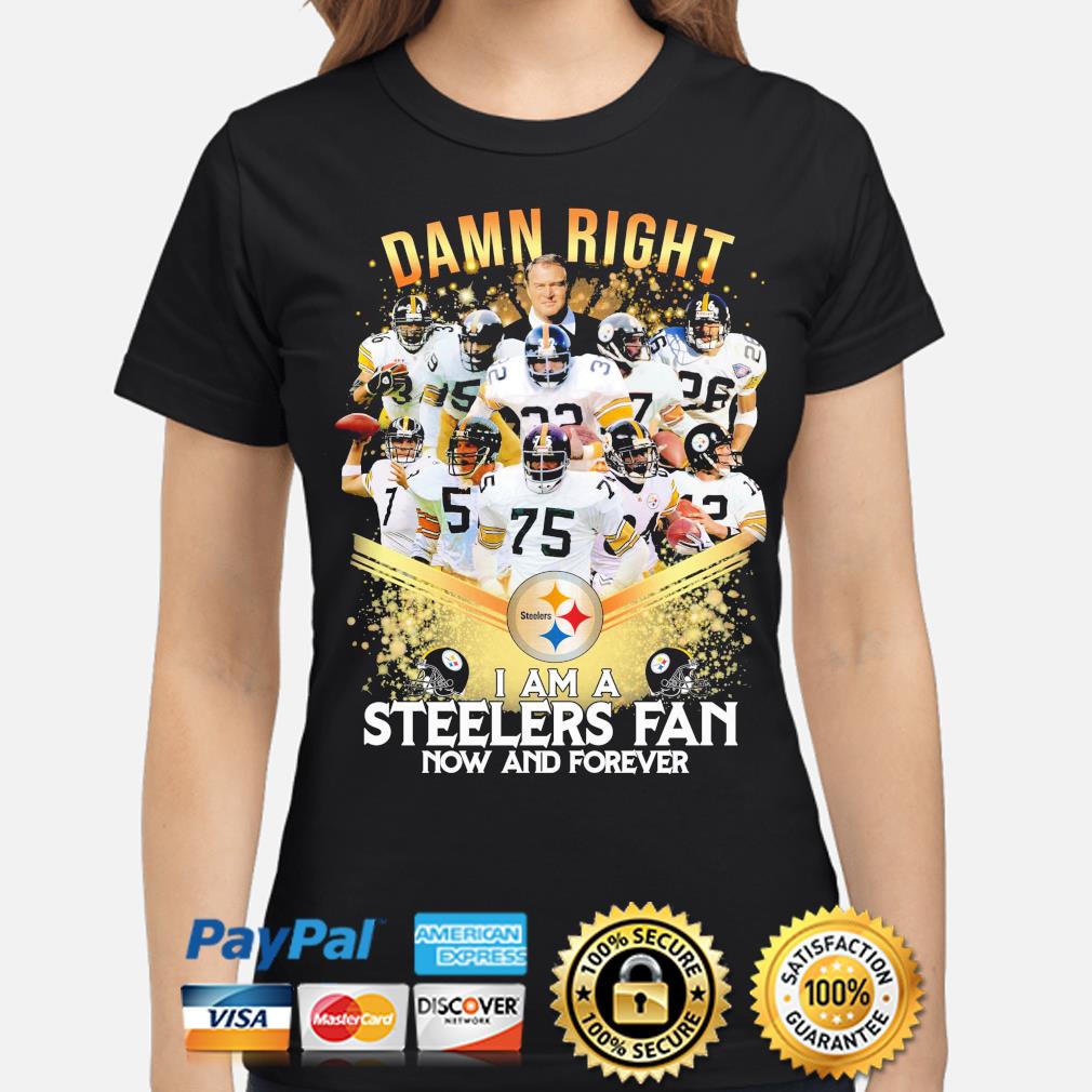 Damn right I am a Pittsburgh Steelers Fan now and forever black tshirt